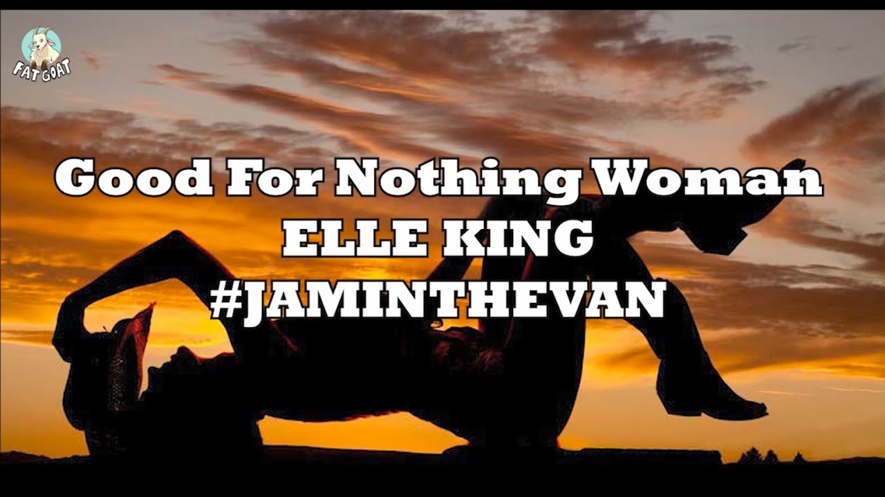 ELLE KING  #JAMINTHEVAN - Good For Nothing Woman (Lyrics)