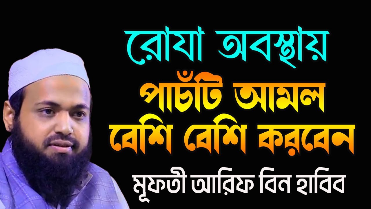রোযা অবস্থায় যে ৫টি আমল বেশি বেশি করবেন New Waz 2024 Mufti Moulana Arif Bin Habib