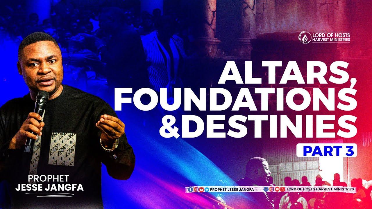 Altars, Foundations and Destinies -3 || Prophet Jesse Jangfa