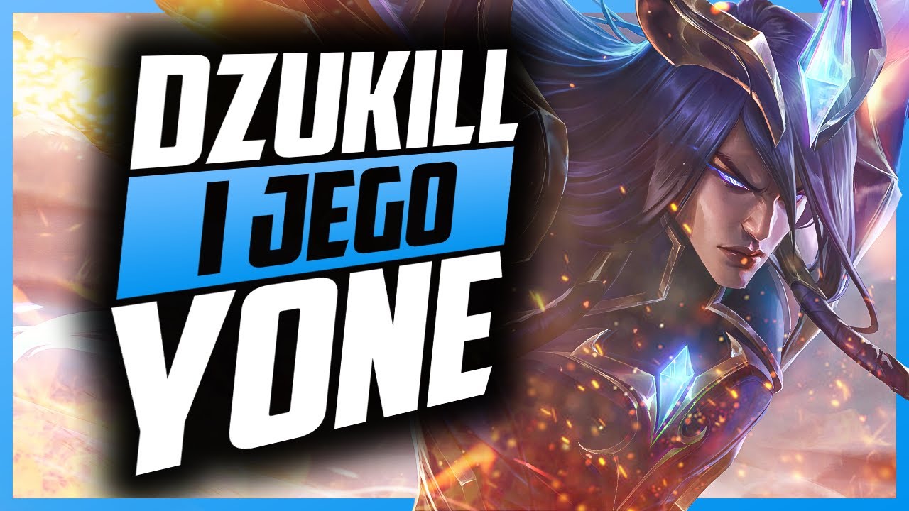 DZUKILL I JEGO YONE JEST NIE DO POWSTRZYMANIA!