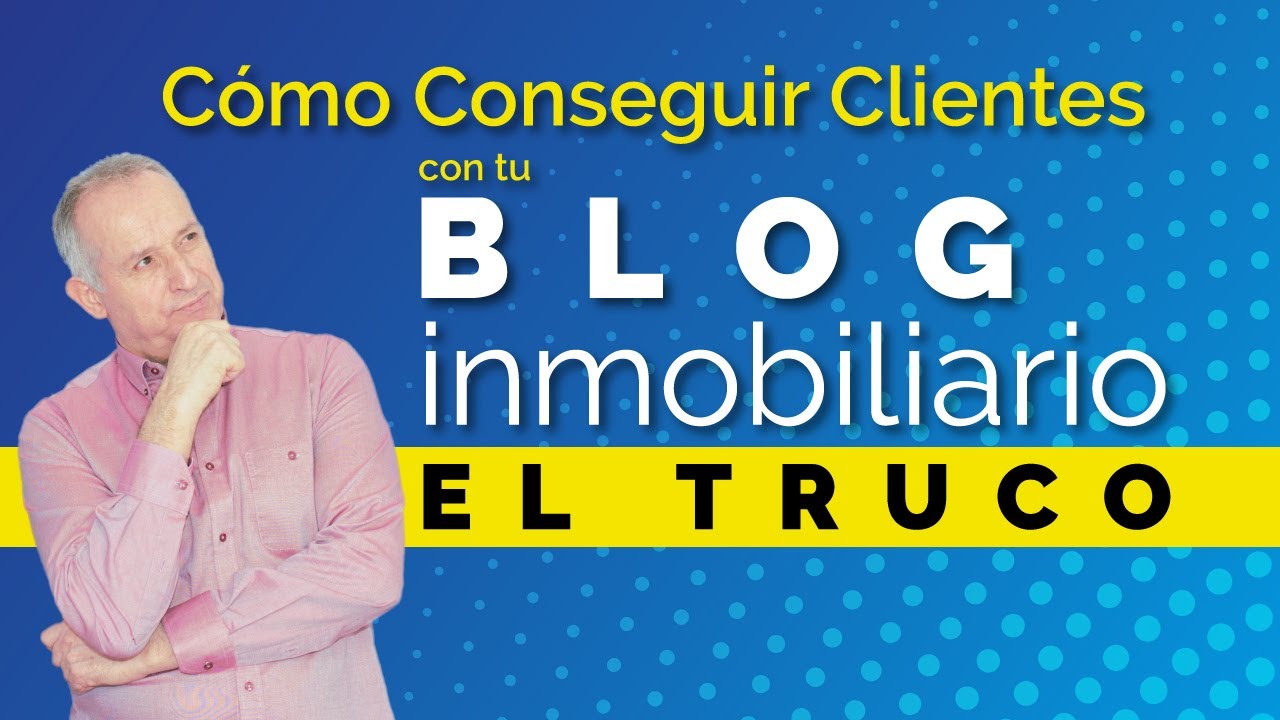 C&oacute;mo Conseguir Clientes con un Blog Inmobiliario. El Truco que Pocos Ponen en Pr&aacute;ctica.