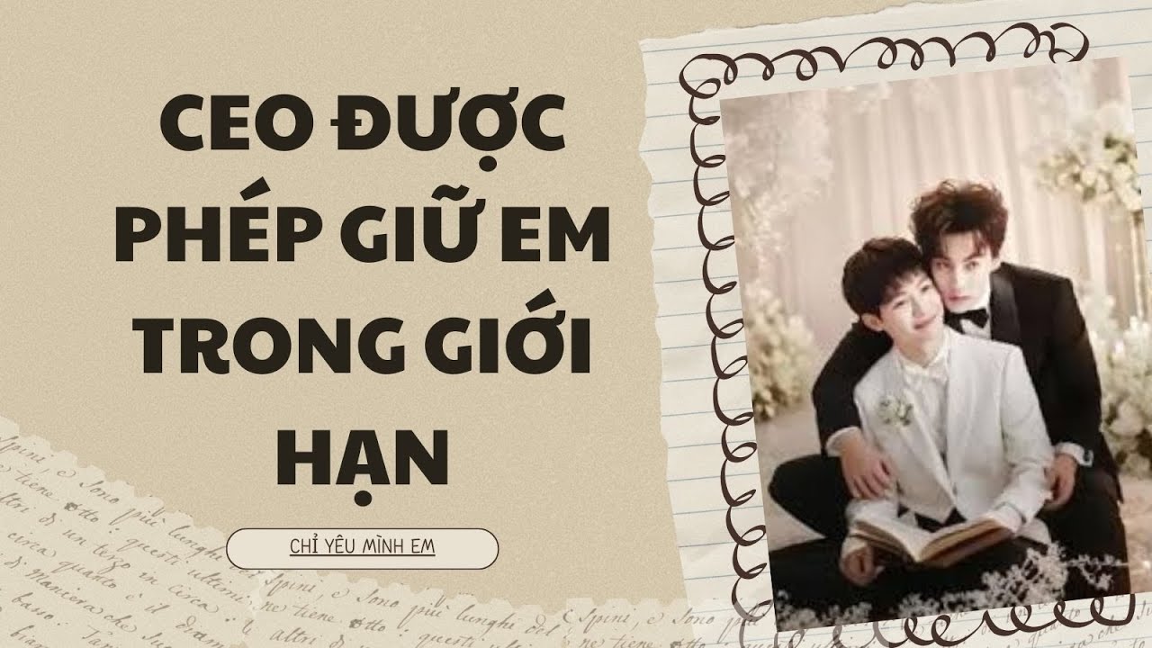 TRUYỆN BOY LOVE / CEO ĐƯỢC PHÉP GIỮ EM TRONG GIỚI HẠN / CHỈ YÊU MÌNH EM