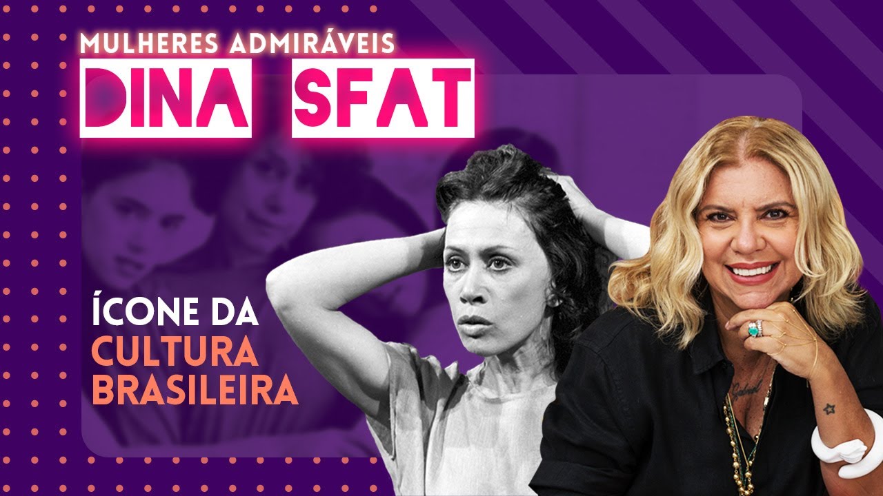 A atriz que impactou a Cultura e a Política Brasileira: DINA SFAT | MULHERES ADMIRÁVEIS
