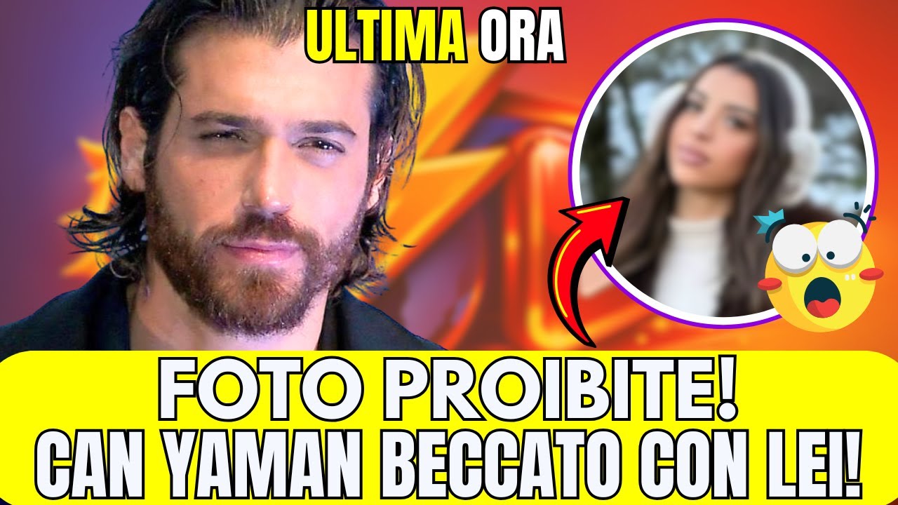 NUOVO AMORE PER CAN YAMAN? LA RAGAZZA ROMPE IL SILENZIO E SHOCKA TUTTI