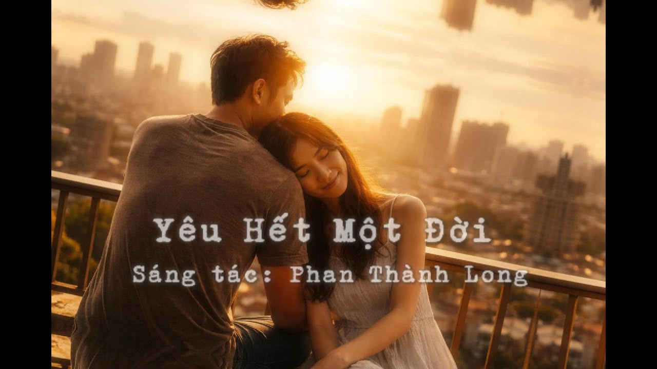Yêu Hết Một Đời | Sáng tác: Phan Thành Long | Lyric MV