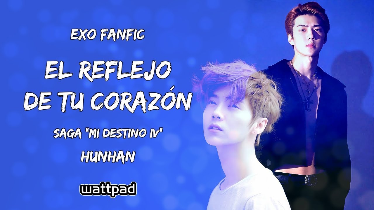 Exo Fanfic// EL REFLEJO DE TU CORAZÓN - Saga "Mi Destino IV" // HunHan (Sehun - Luhan)
