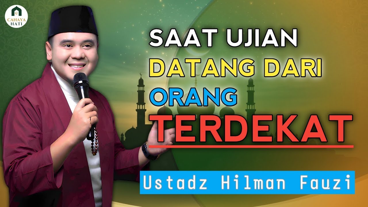 Disakiti & Diuji oleh Orang Terdekat, Inilah Sikap yang Benar – Ustadz Hilman Fauzi
