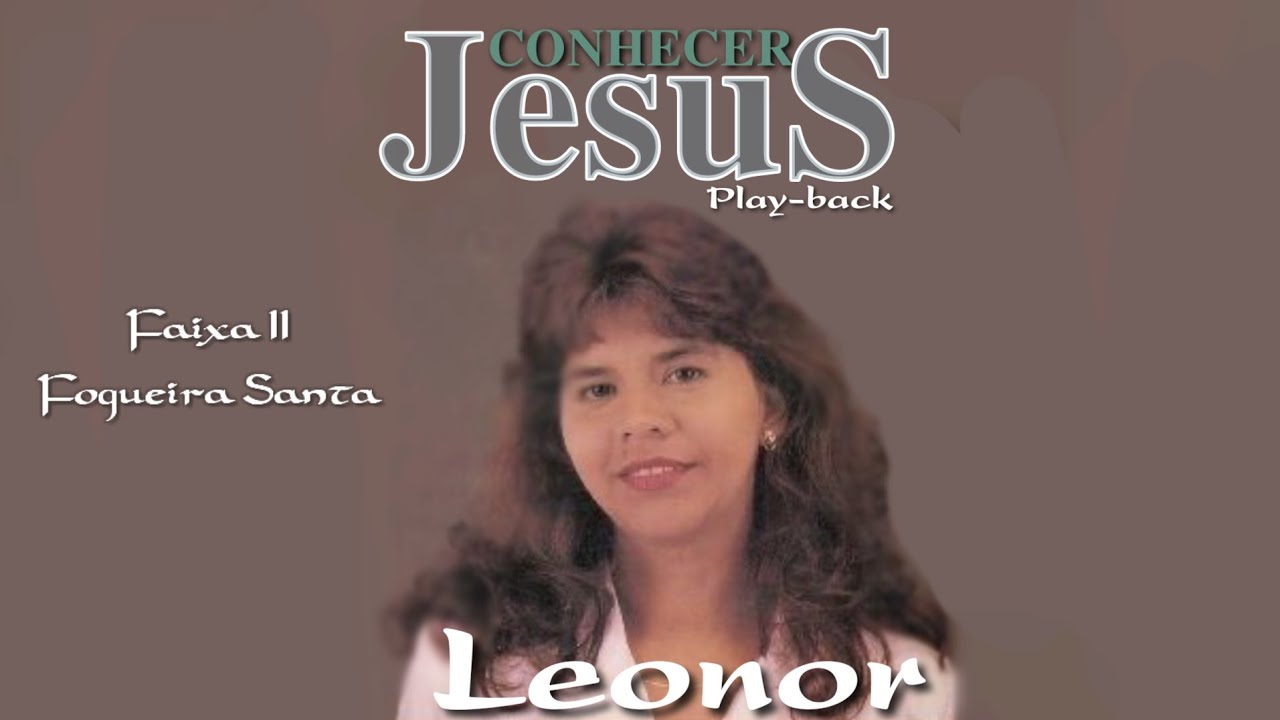 Leonor - Fogueira Santa (Play-back Com Letra) (Álbum - Conhecer Jesus - Play-back)