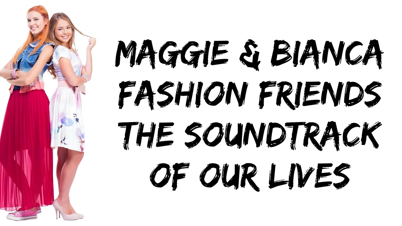 Maggie & Bianca Fashion Friends - The Soundtrack of Our Lives (lyrics)