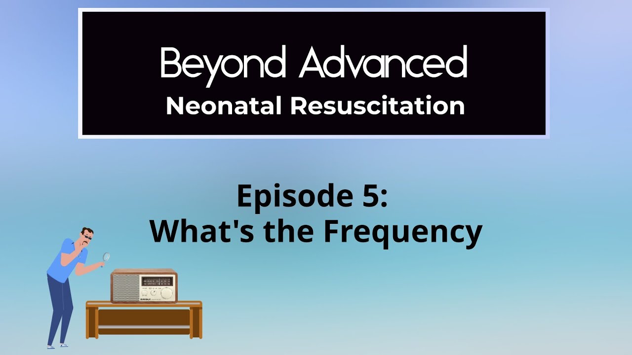Difficult Ventilation: Beyond Advanced Neonatal Resuscitation, Episode 5