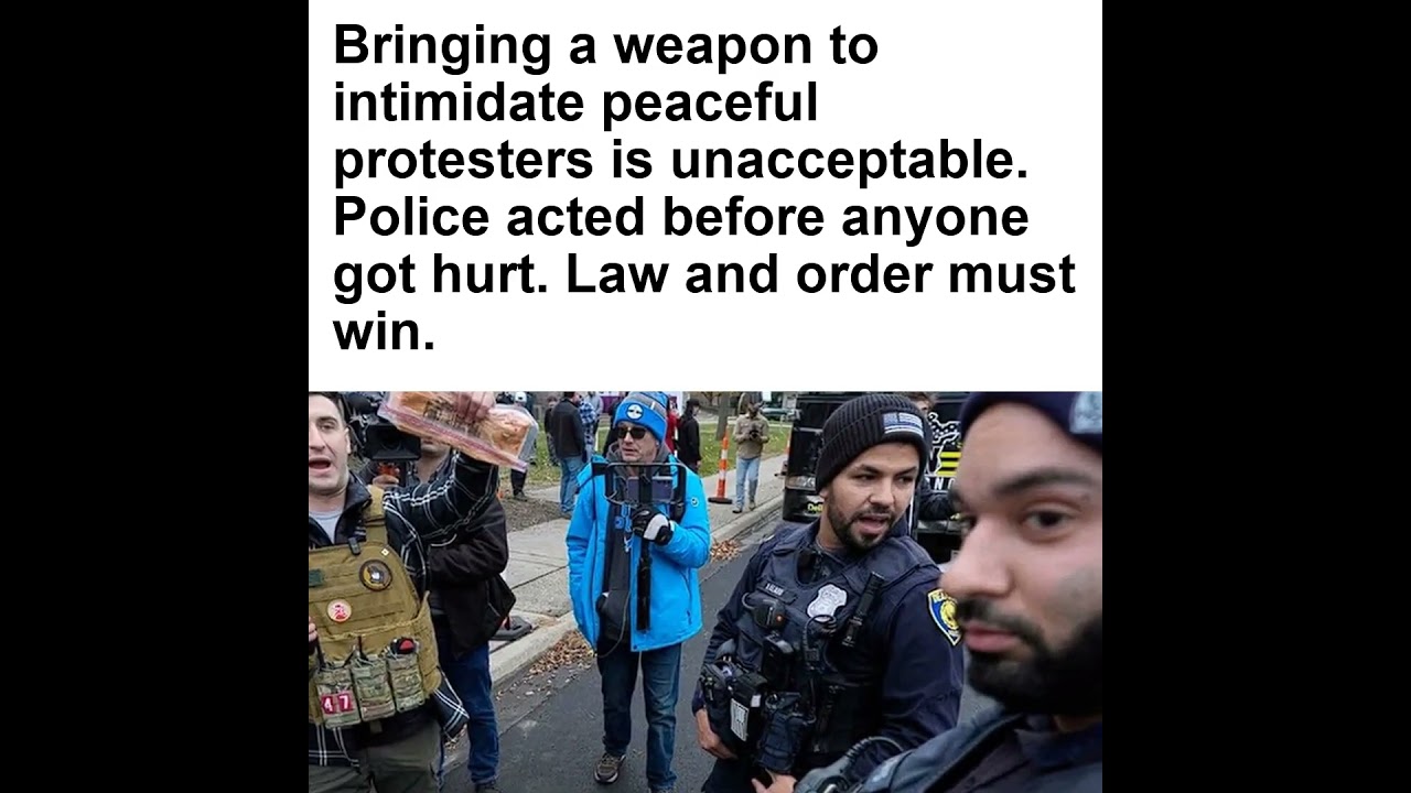 Bringing a weapon to intimidate peaceful protesters is unacceptable. Police acted before anyone got