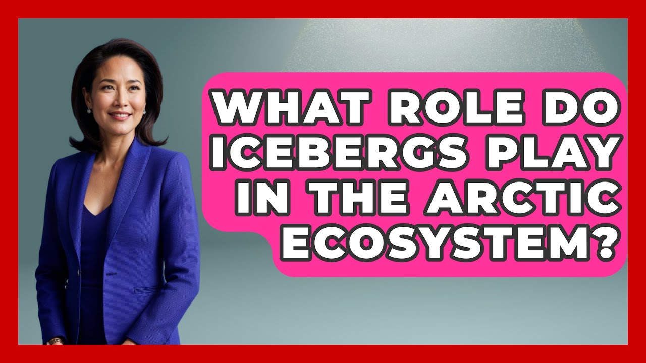 What Role Do Icebergs Play in the Arctic Ecosystem? | Polar Regions Uncovered