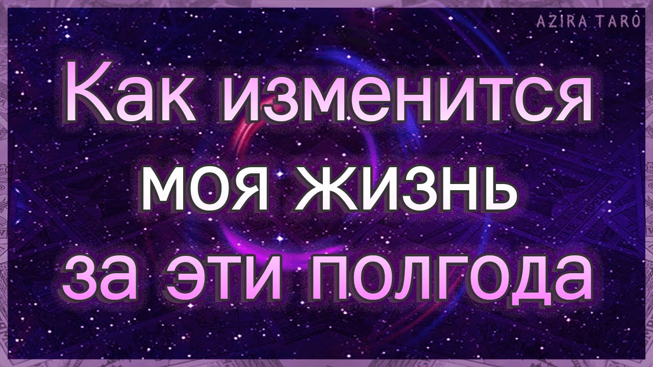 Как изменится моя жизнь за эти полгода | Таро гадание онлайн