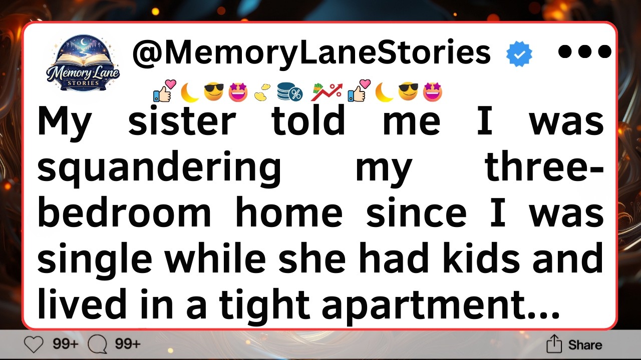 My sister told me I was squandering my three-bedroom home since I was single while she...
