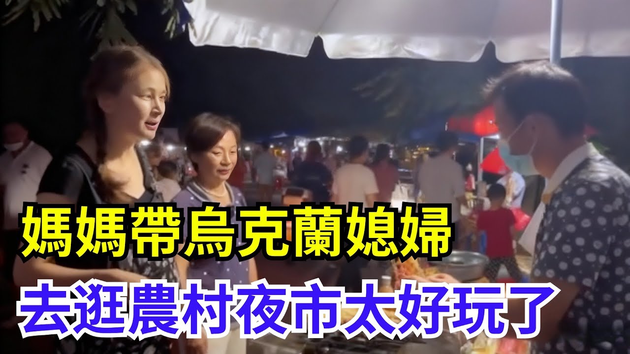 媽媽帶烏克蘭媳婦去逛農村夜市，太好玩了#鄉村守護人 #市井生活