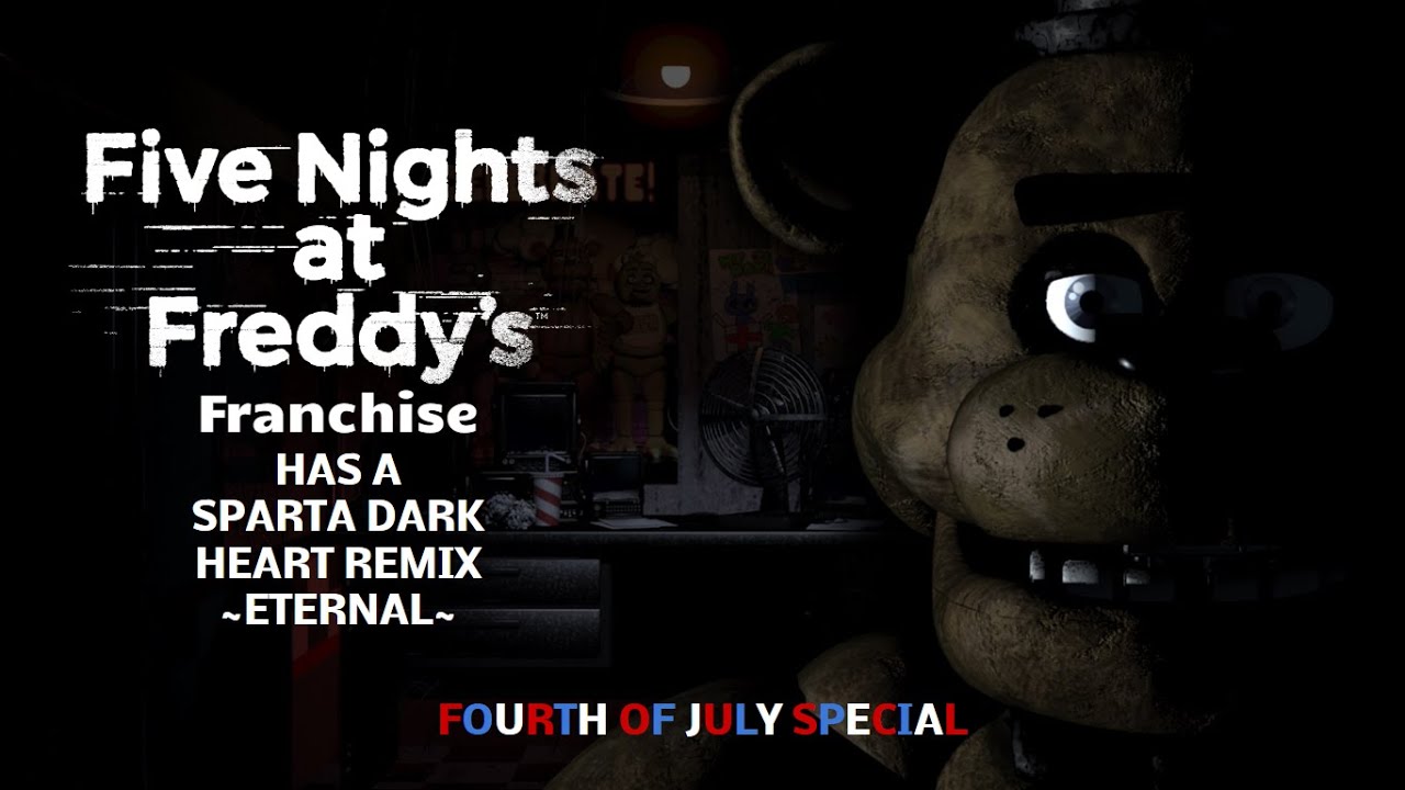[Happy 4th of July 2020] Five Nights at Freddy's Franchise Has a Sparta Dark Heart Remix ~ETERNAL~
