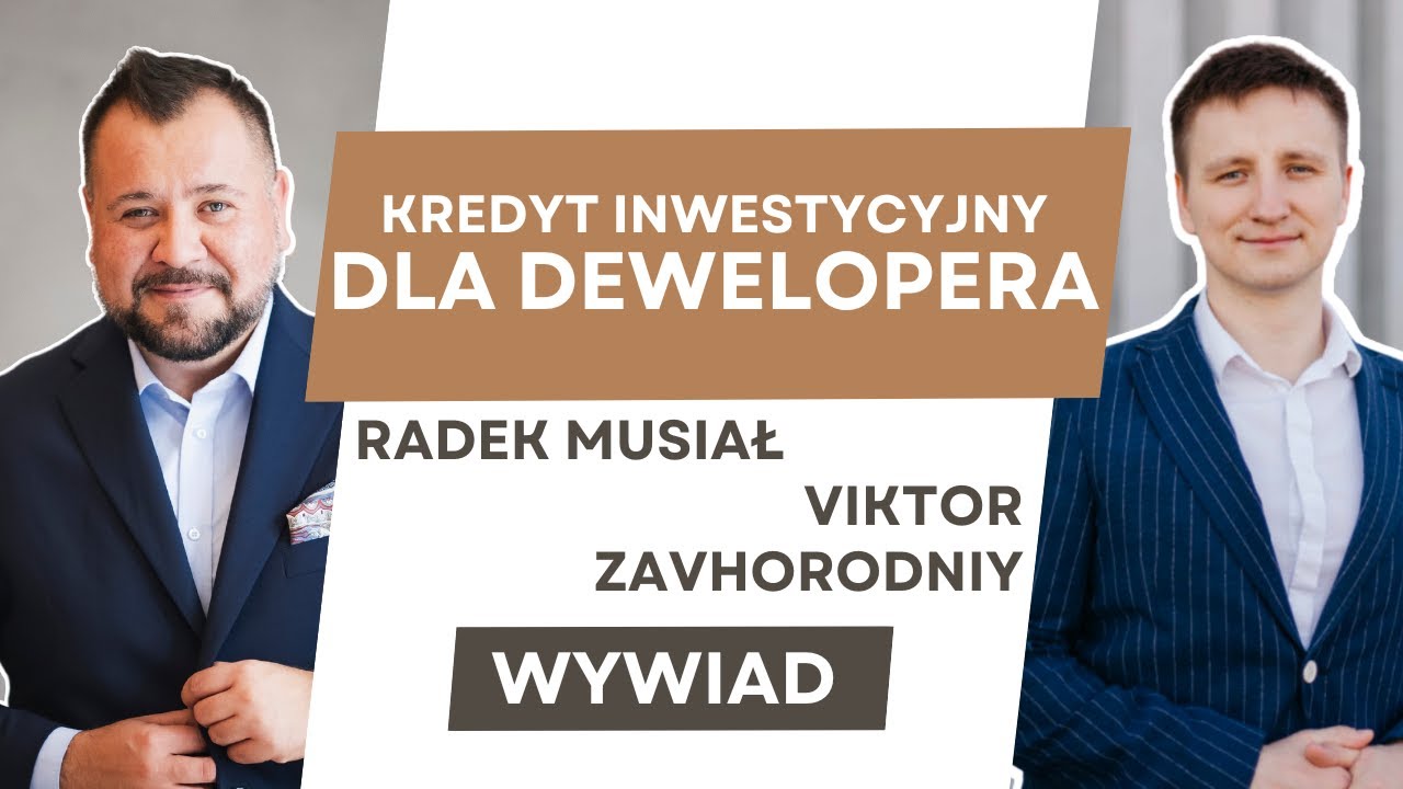 Kredyt INWESTYCYJNY dla dewelopera | WYWIAD #11 | Radek Musiał i Viktor Zavhorodniy