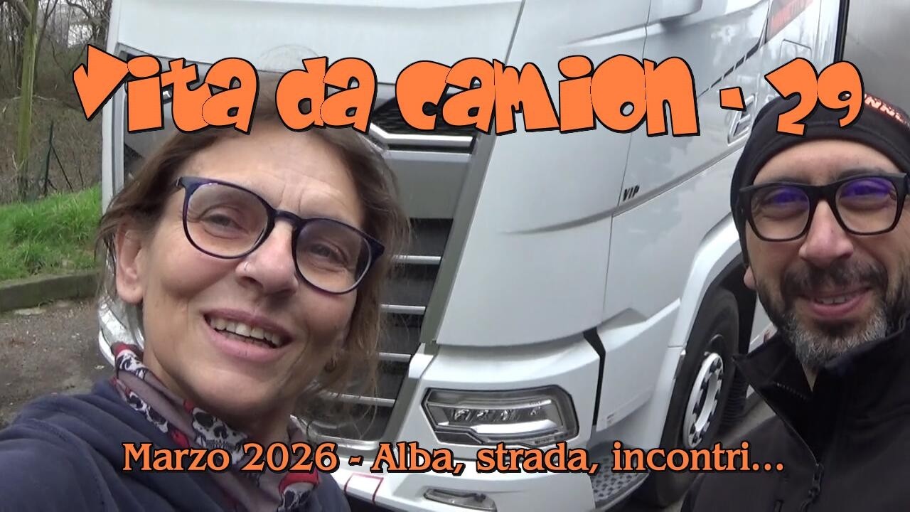 Vita da camion 29 - marzo 2026 -Alba, strade, incontri