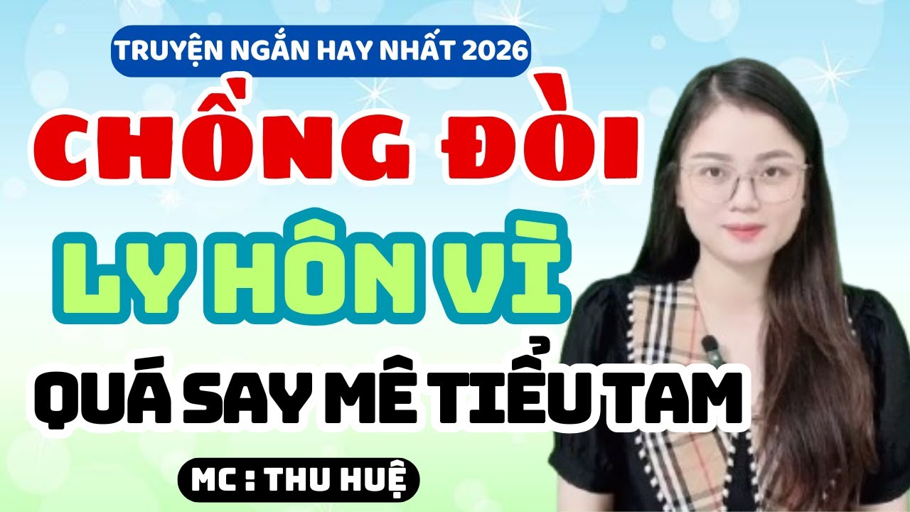 Truyện Ngắn 2026 Chồng Đòi Ly Hôn Vì Quá Say Mê Tiểu Tam | MC Thu Huệ Kể Chuyện Đêm Khuya