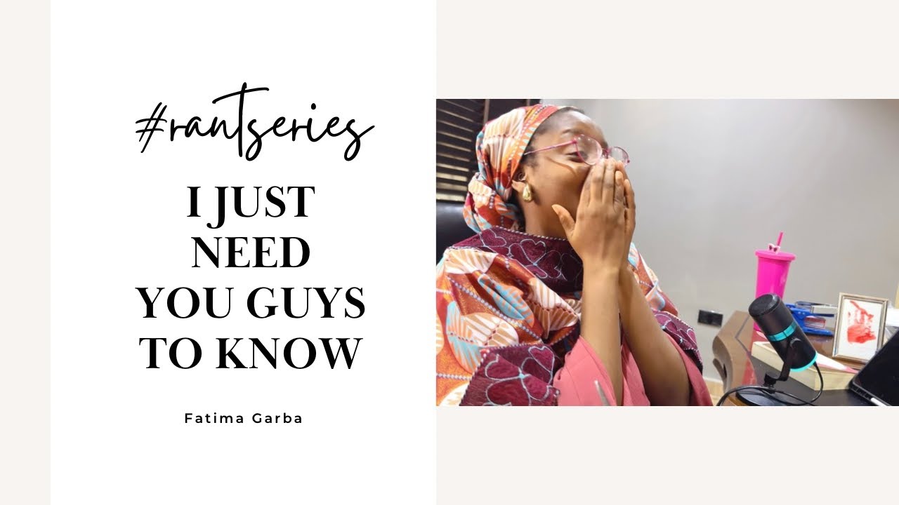 I just need you guys to know….. #rantseries (Audio podcast available)| Fatima Garba