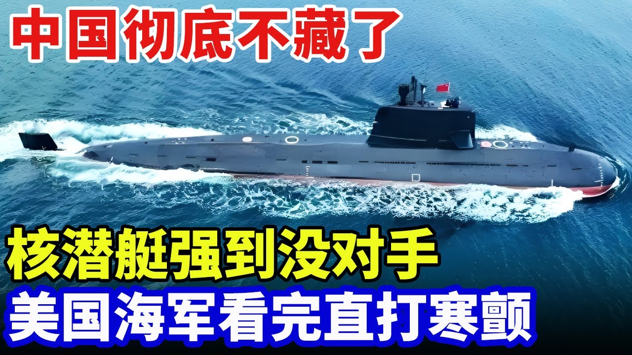 中国彻底不藏了！核潜艇让敌人闻风丧胆，美国海军看完直打寒颤，张召忠：目前找不到对手【军事零距离】
