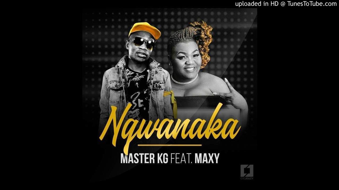 Master Kg ft Maxy - Ngwanaka (2018/2019)