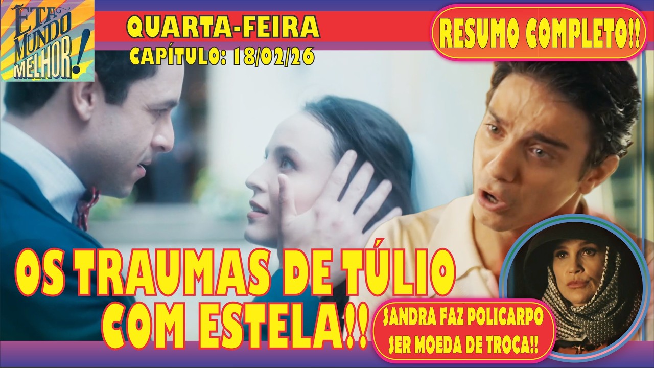 🚨ÊTA MUNDO MELHOR: OS TRAUMAS DE TÚLIO COM ESTELA!! - QUARTA-FEIRA (18/02) - RESUMO COMPLETO