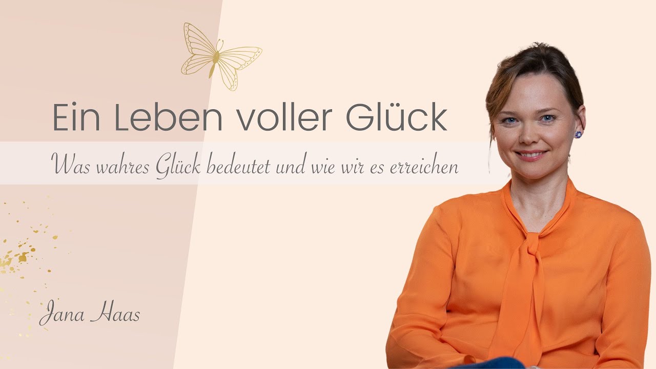 Ein Leben voller Glück - Wie erreichen wir wahres Glück? | Jana Haas