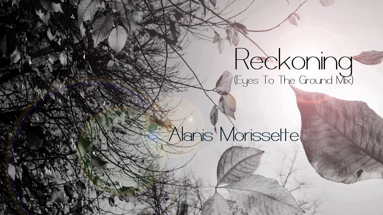 Alanis Morissette - Reckoning (Eyes To The Ground Mix)