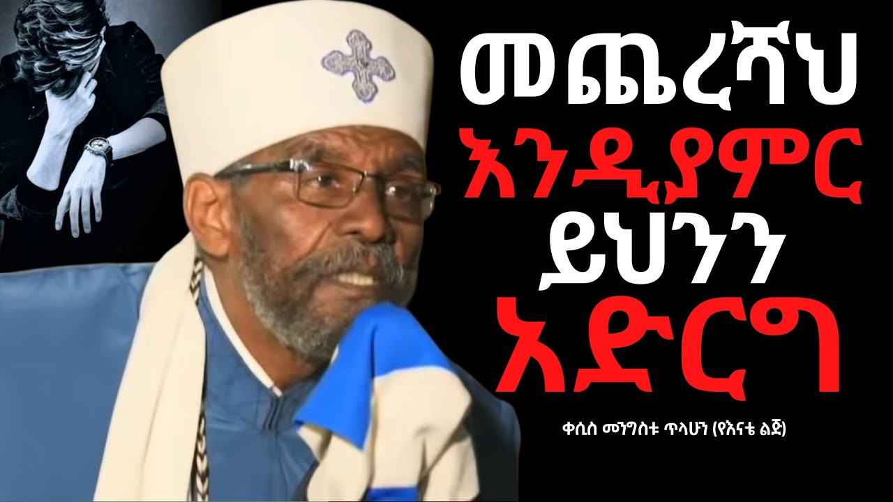 🛑 ሕይወት ቀያሪ ስብከት '' መጨረሻህ እንዲያምር ይህንን አድርግ ''  ቀሲስ መንግስቱ ጥላሁን (የእናቴ ልጅ )  || kesis mengestu telahun
