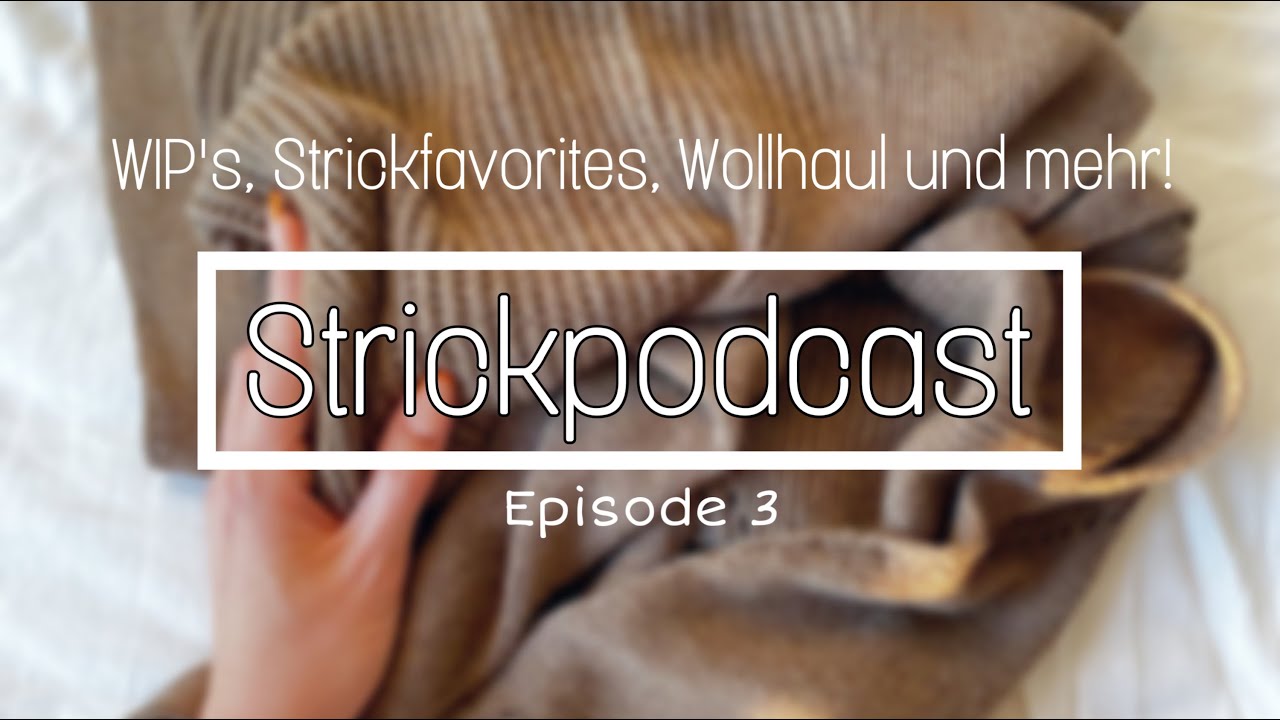 Strickpodcast Episode 3 - WIP's, Strickfavorites, Wollhaul, Strickfail und zuk&uuml;nftige Projekte