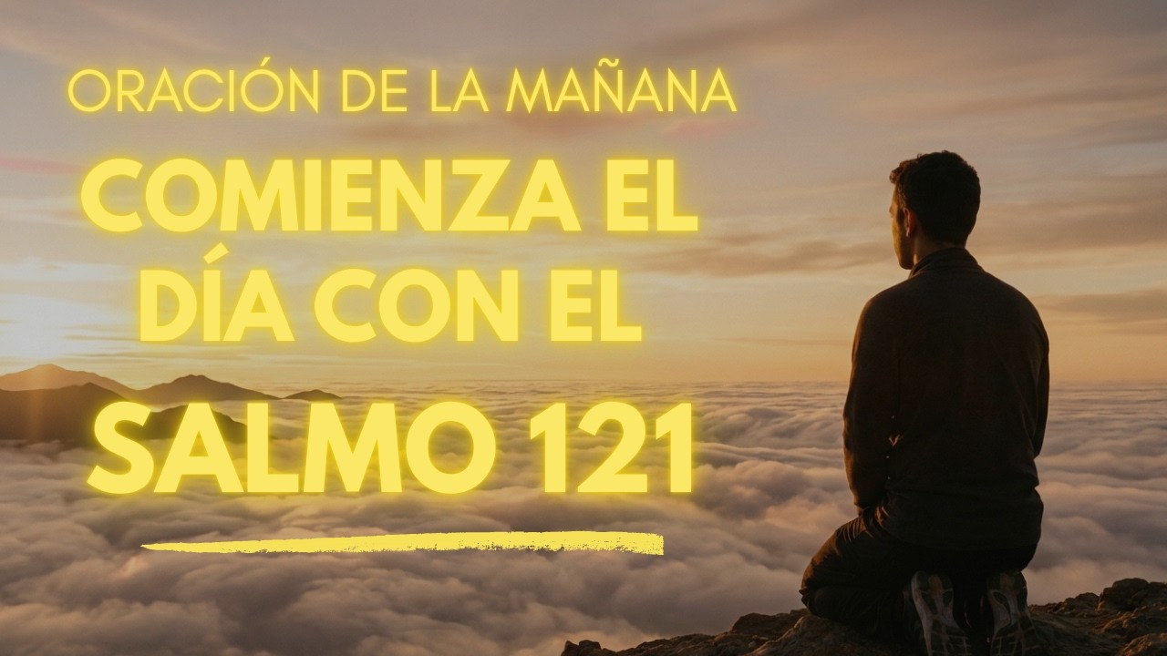 ORACIÓN DE LA MAÑANA CON EL SALMO 121 - PODEROSA ORACIÓN DE AUXILIO Y PROTECCIÓN