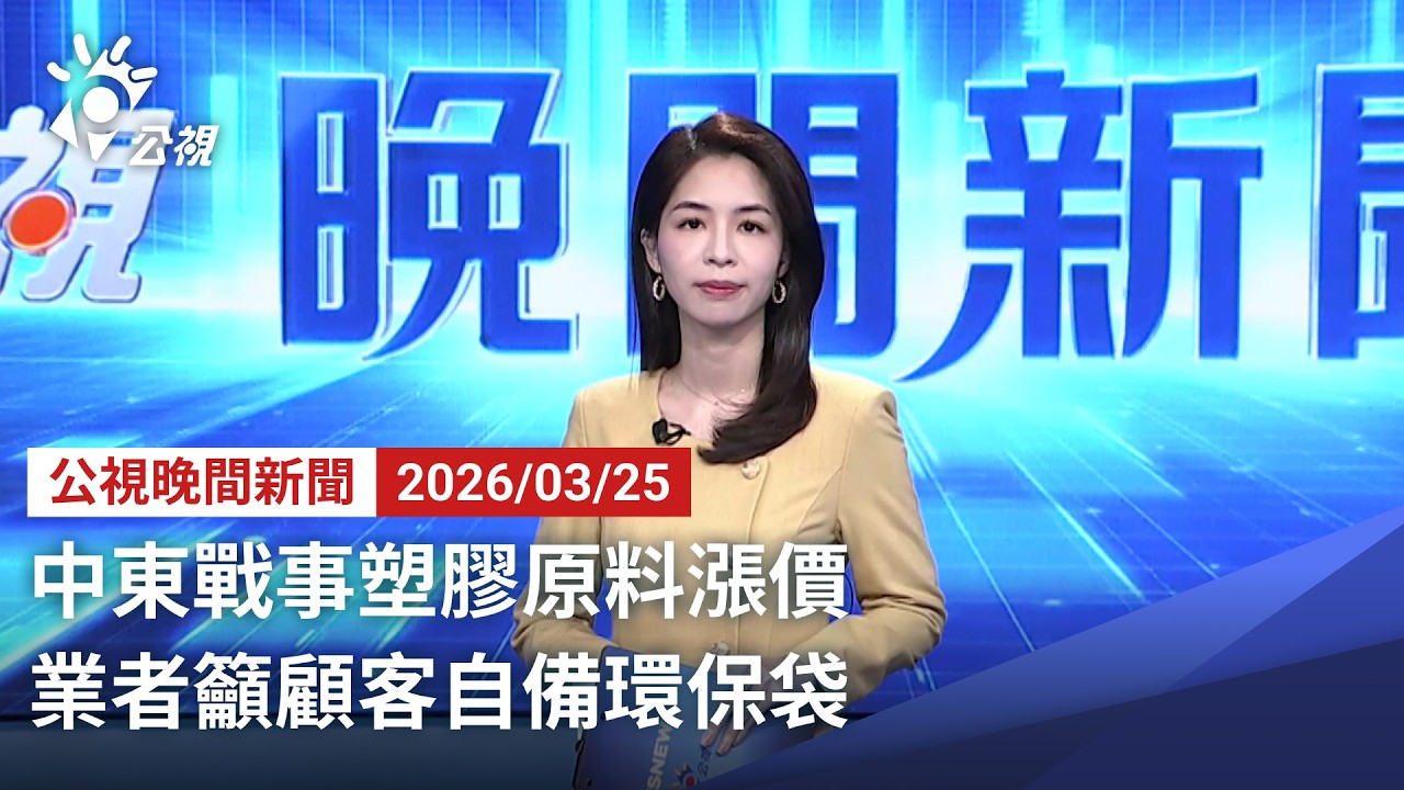 20260325 公視晚間新聞 完整版（無網路版權內容除外）｜中東戰事塑膠原料漲價 業者籲顧客自備環保袋