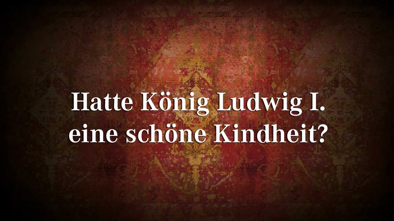Hatte König Ludwig I. eine schöne Kindheit?