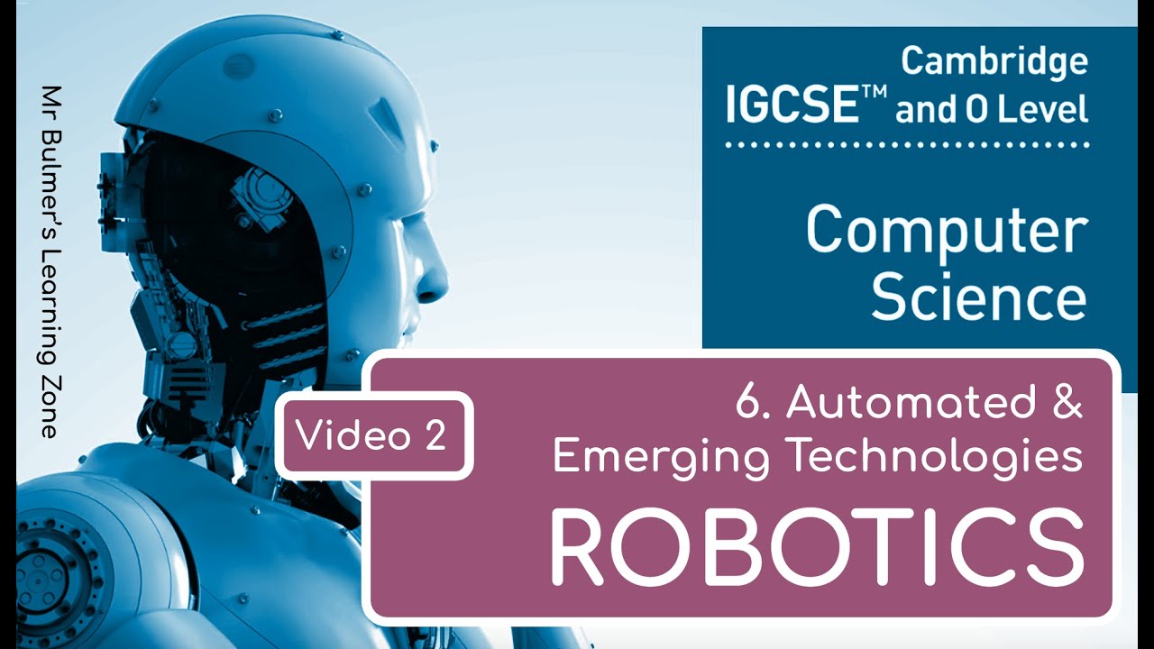 IGCSE Computer Science 2023-25 - Automated & Emerging Technologies(6)  - VIDEO 2 - ROBOTICS