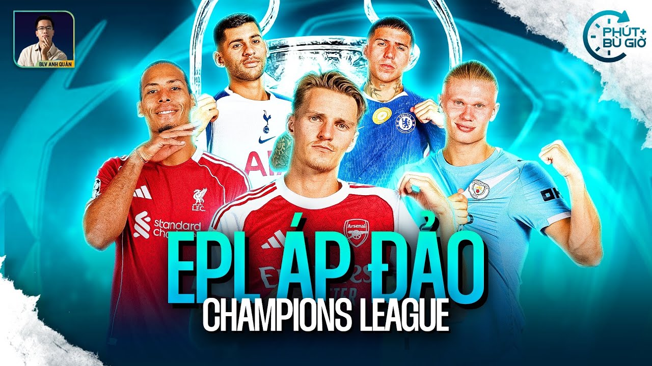 PHÚT BÙ GIỜ | KHI PREMIER LEAGUE ÁP ĐẢO VÒNG XẾP HẠNG CHAMPIONS LEAGUE