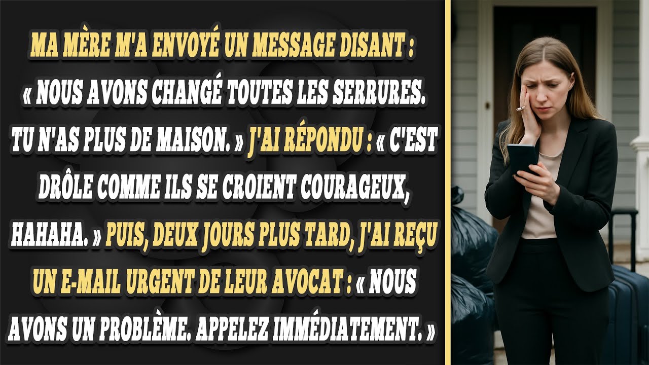 MA MÈRE M'A ENVOYÉ UN MESSAGE DISANT : « NOUS AVONS CHANGÉ TOUTES LES SERRURES...