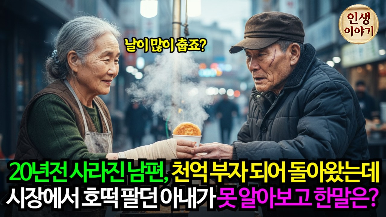 20년 전 사라진 남편이 천억 자산가 되어 돌아왔는데, 호떡 장사 하던 아내가 못 알아보고 한 말은?