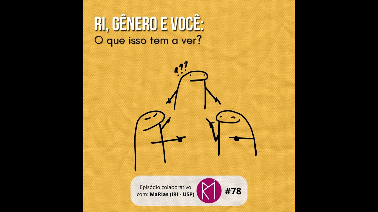 #78: RI, gênero e você: O que isso tem a ver? (com MaRIas - IRI/USP)