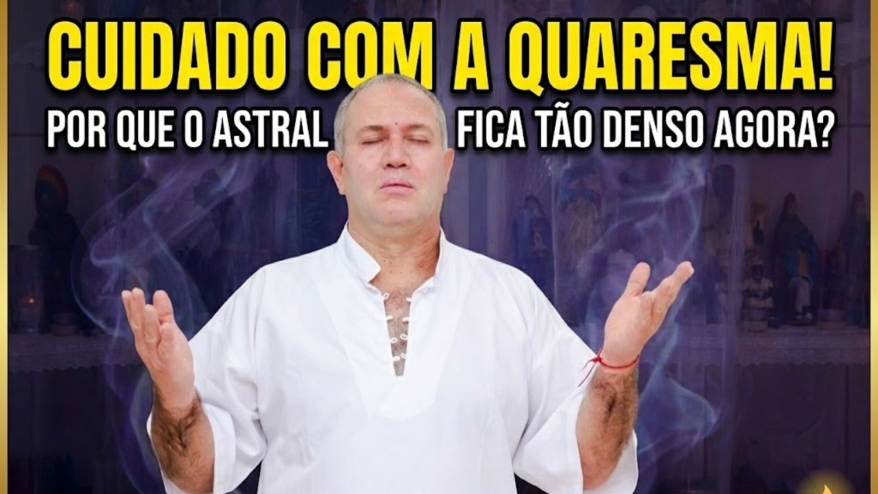 CUIDADO com a Quaresma: Por que o astral fica tão denso agora?