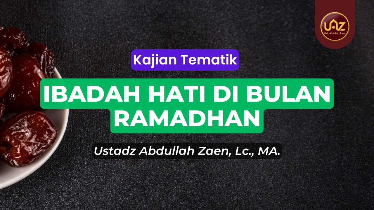 Ibadah Hati Di Bulan Ramadhan - Ustadz Abdullah Zaen., Lc., MA.
