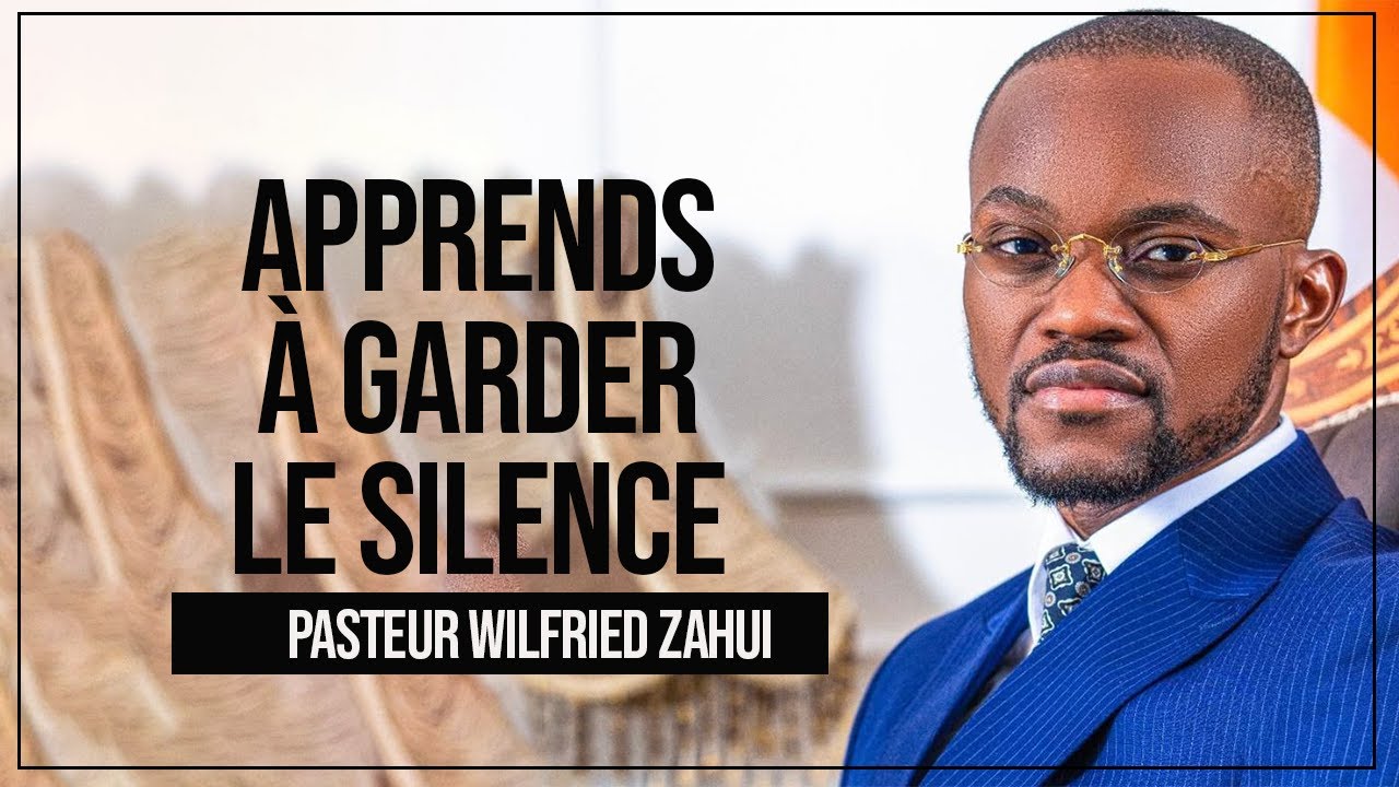APPRENDS À GARDER LE SILENCE   Pasteur Wilfried ZAHUI