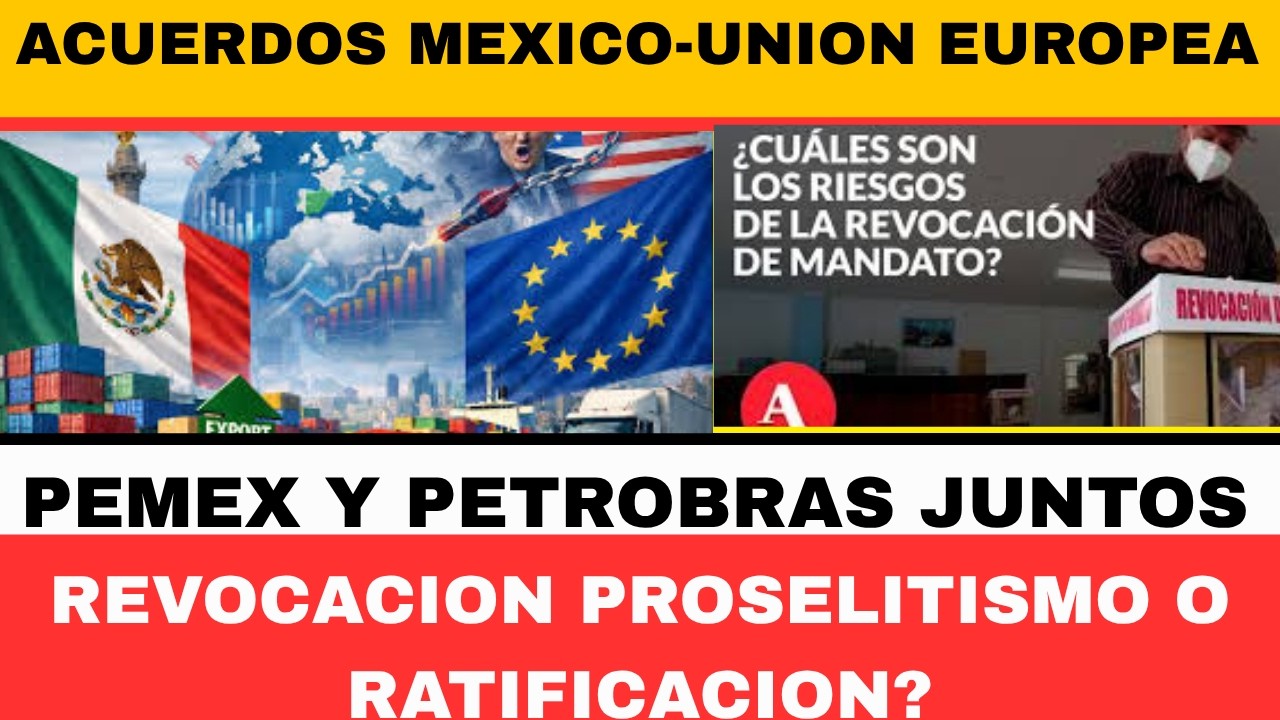 ACUERDOS MÉXICO-UNION EUROPEA. PEMEX Y PETROBRAS JUNTOS. REVOCACION, PROSELITISMO O RATIFICACION