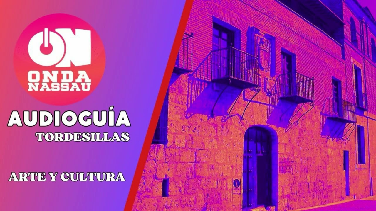 AUDIOGUÍA TORDESILLAS CULTURAL I ONDA NASSAU I IES JUANA I CASTILLA TORDESILLAS