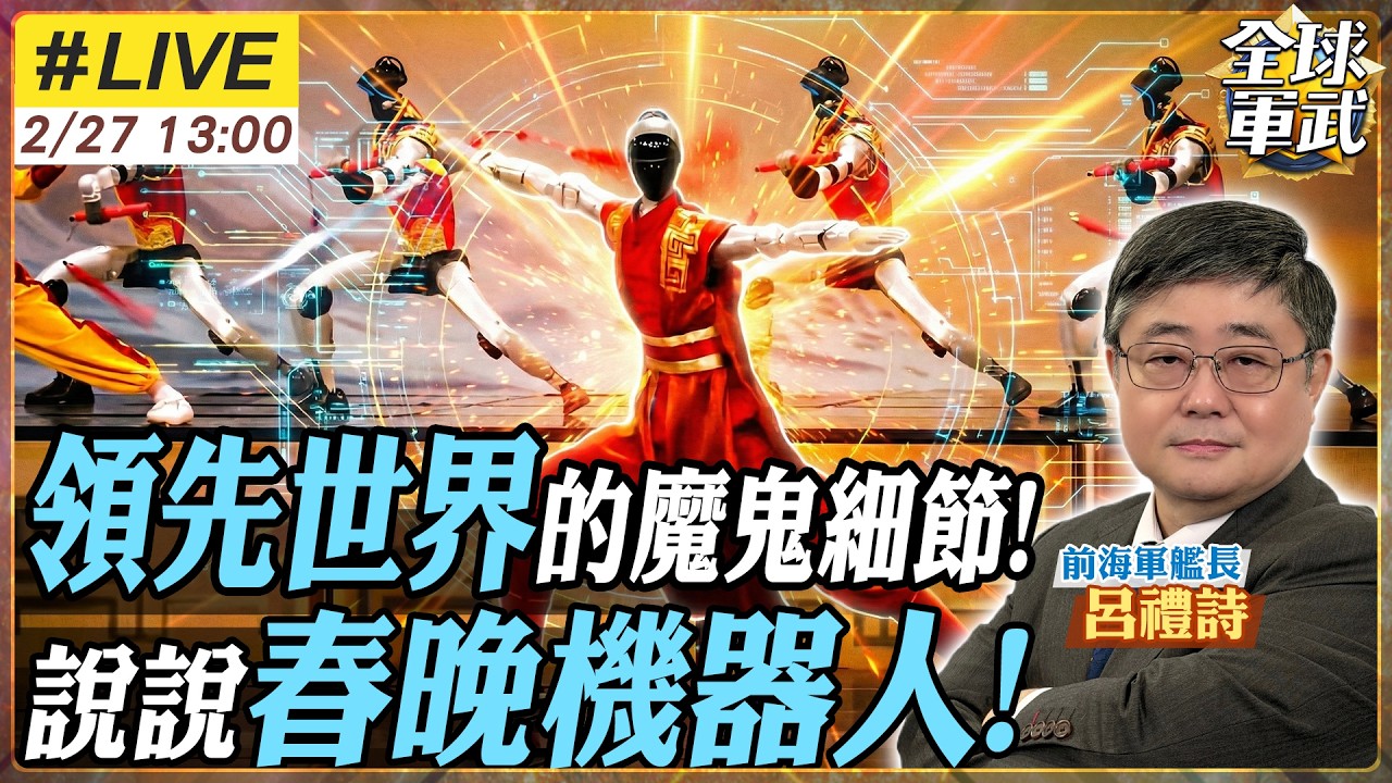 【#艦長來了#LIVE｜呂禮詩】領先世界的關鍵!春晚機器人強到震驚世界 揭秘14億人沒看過的「魔鬼細節」全世界為何只能心服口服？20260227@全球軍武頻道