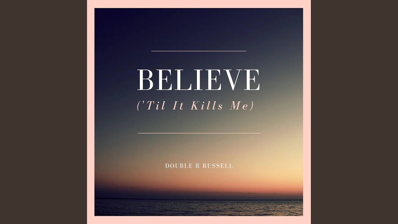 Believe ('Til It Kills Me)