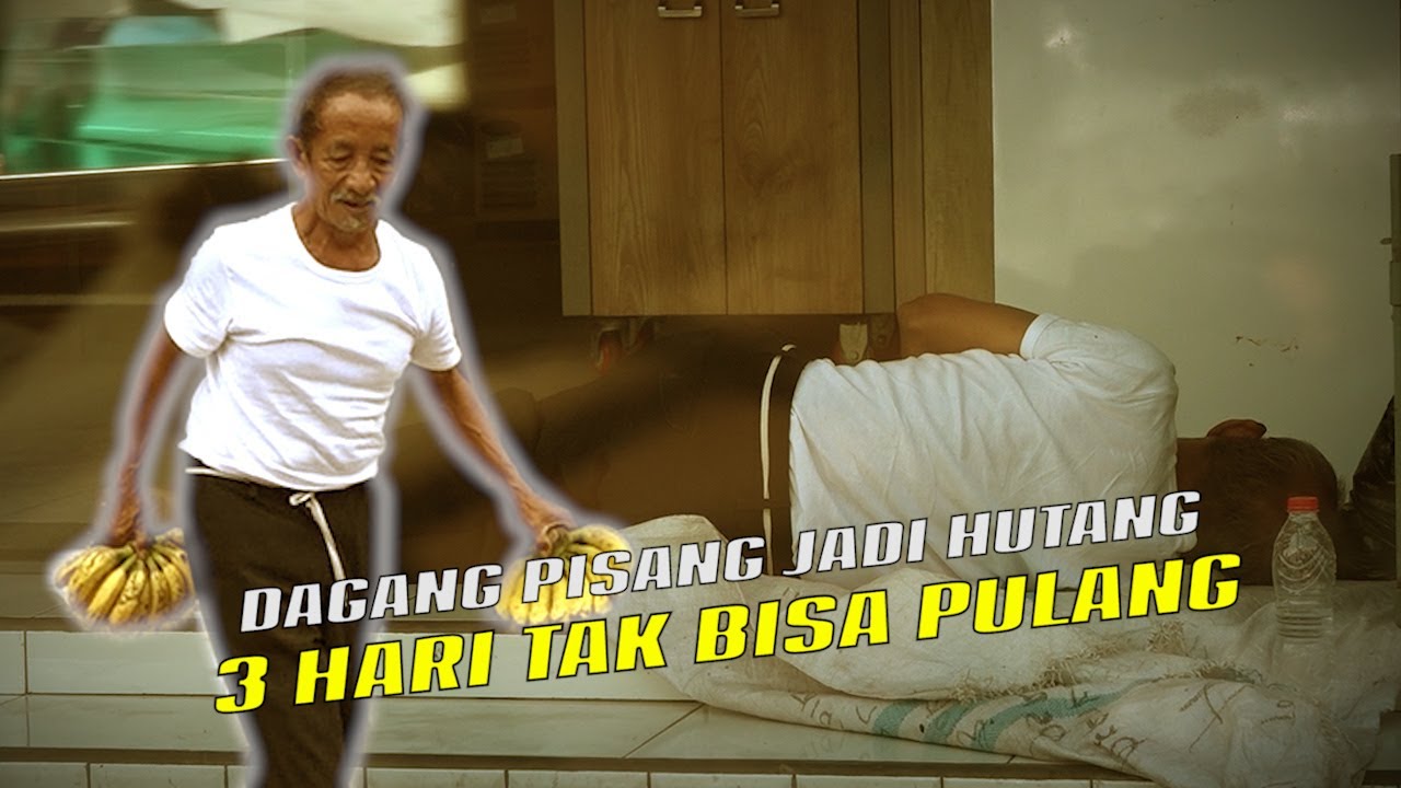 PEDAGANG PISANG TERTIDUR 3 HARI NGGAK BISA PULANG - DAGANG PISANG DARI NGUTANG