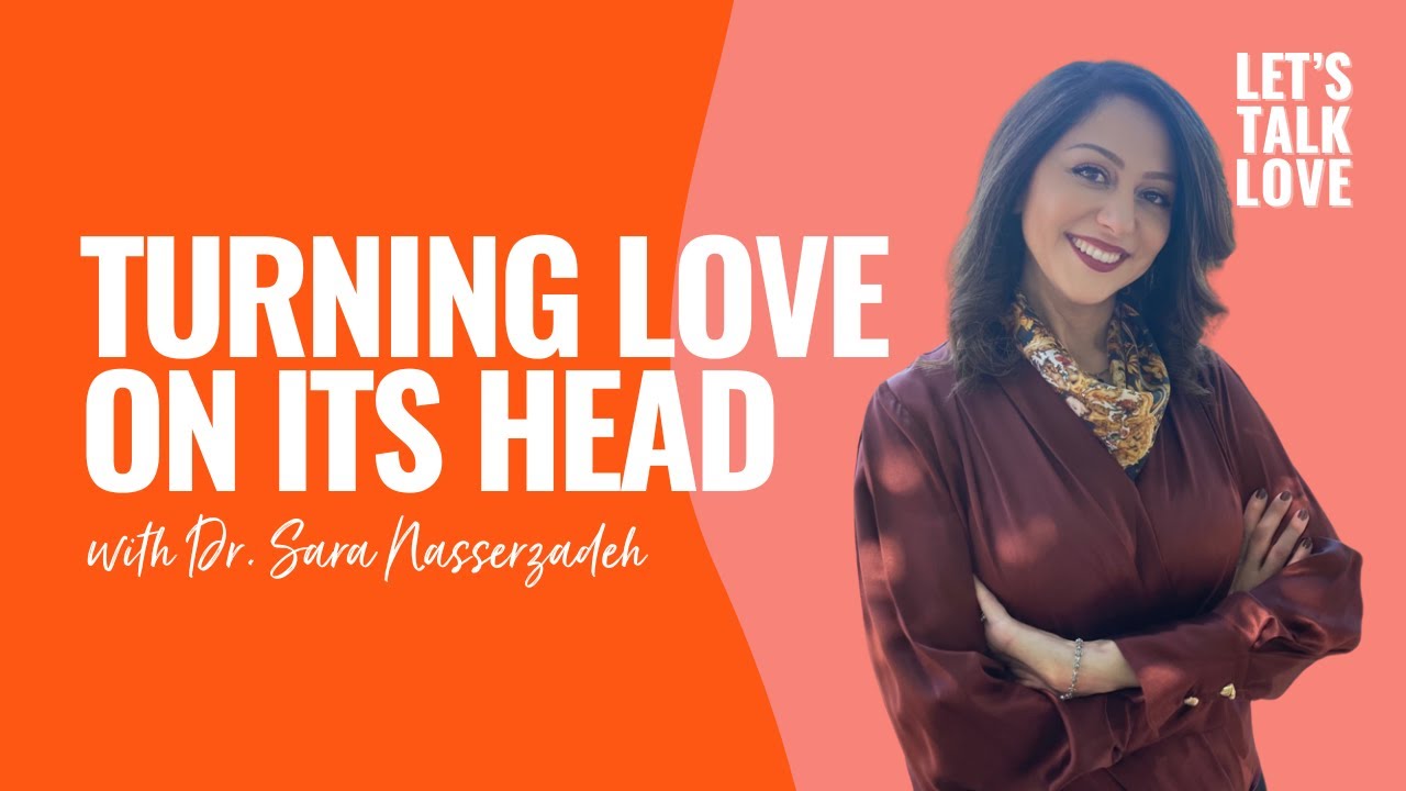 Let's Talk Love | Season 3 Episode 6 - Turning Love On Its Head with Dr. Sara Nasserzadeh