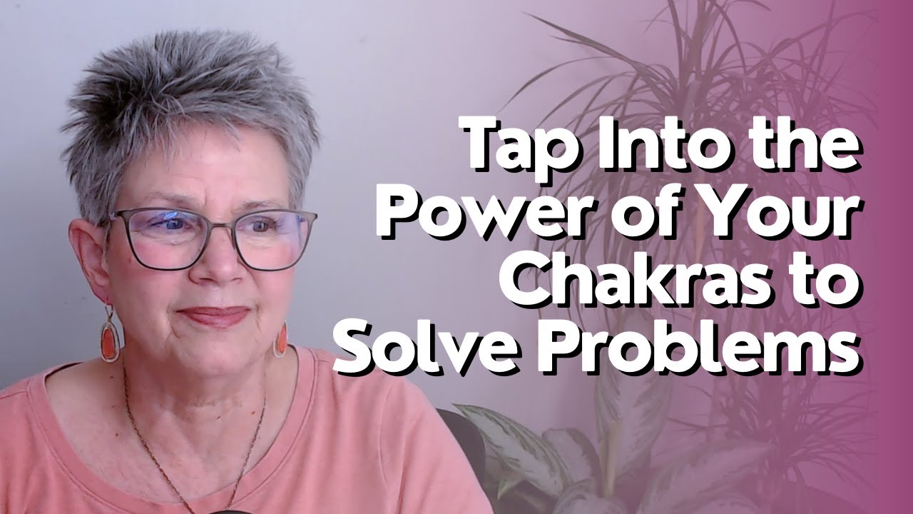 Tap Into the Power of Your Chakras to Solve Problems