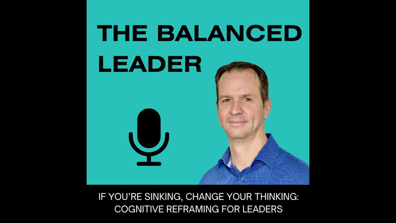 If You’re Sinking, Change Your Thinking: Cognitive Reframing for Leaders